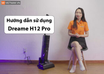 Hướng dẫn sử dụng máy hút bụi lau nhà Dreame H12 Pro