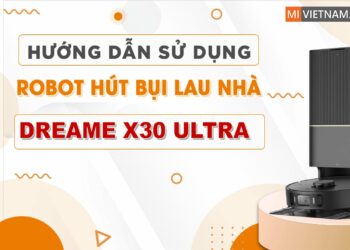 Hướng dẫn sử dụng robot hút bụi lau nhà Dreame X30 Ultra