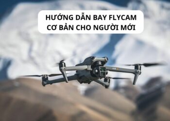 Hướng dẫn bay flycam cho người mới