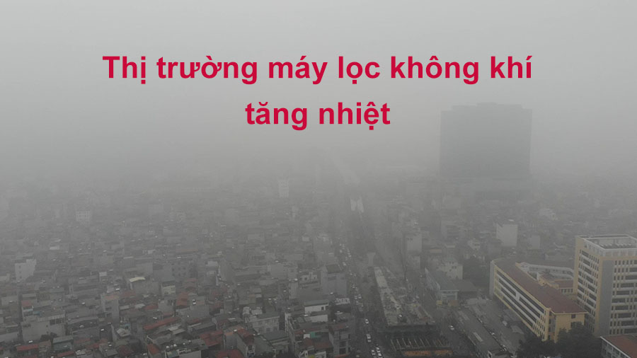 Thị trường máy lọc không khí tăng nhiệt: Nhiều nơi báo cháy hàng