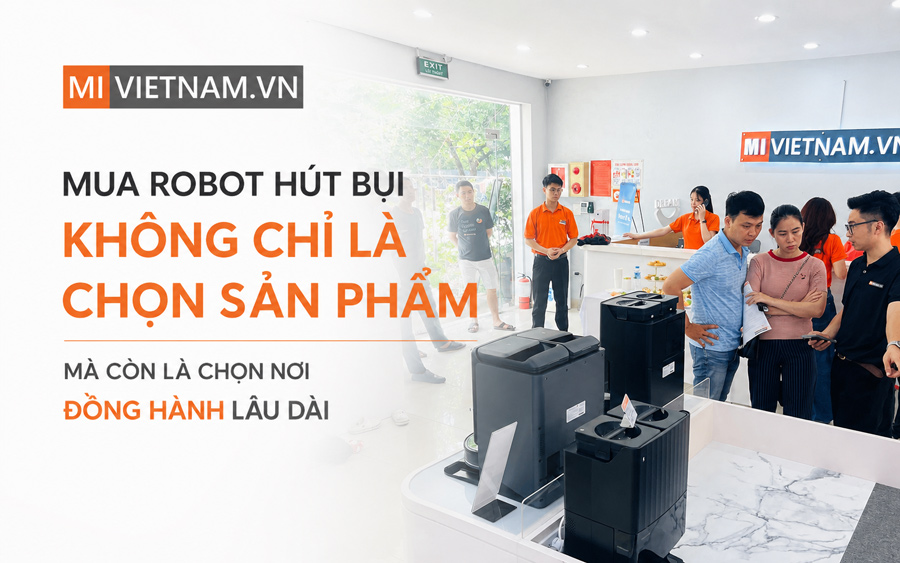 Mua robot hút bụi không chỉ là chọn sản phẩm, mà còn là chọn nơi đồng hành lâu dài